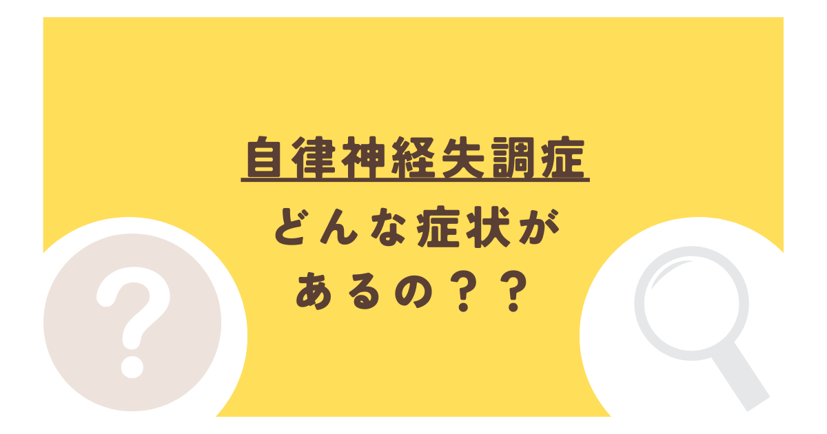 自律神経失調症どんな症状があるの？