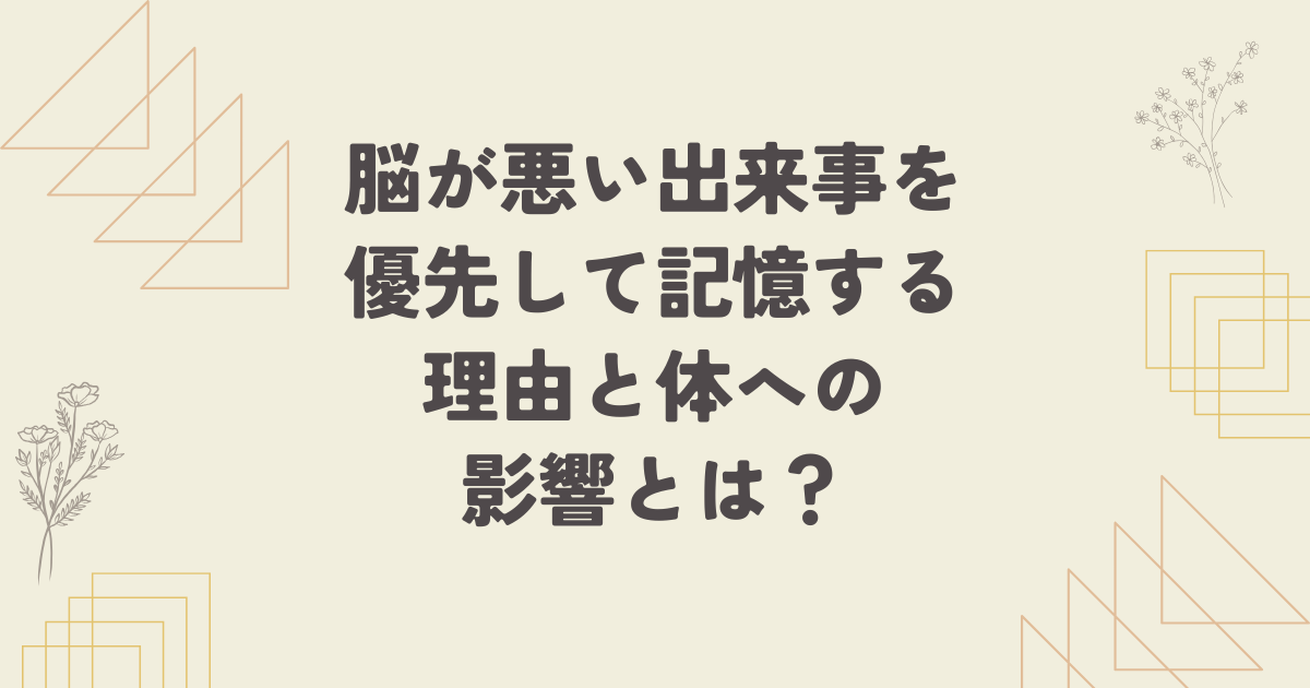 脳が悪い出来事を優先して記憶する理由と体への影響とは？