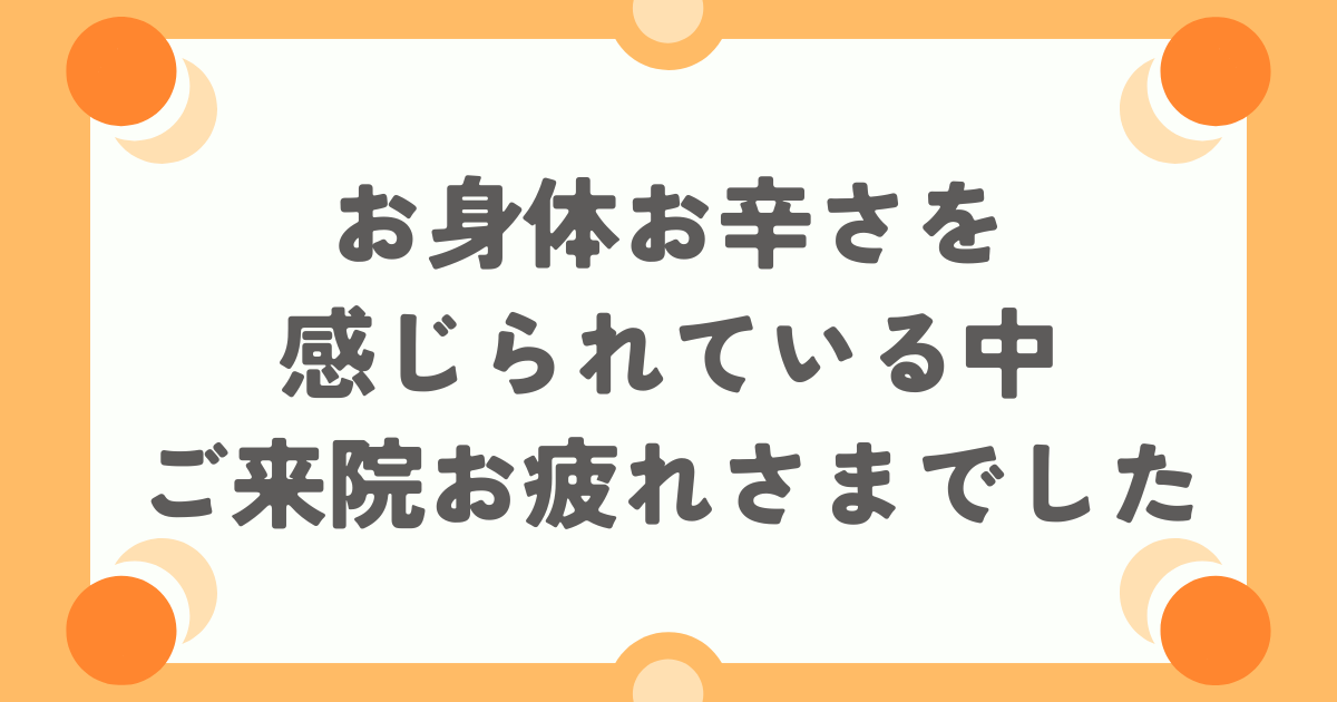 お身体お辛さを感じられている中のご来院お疲れさまでした