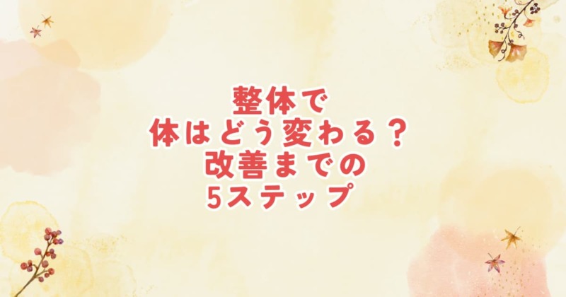 整体を受けた後の身体の変化と改善までの流れを5段階で解説するイメージ