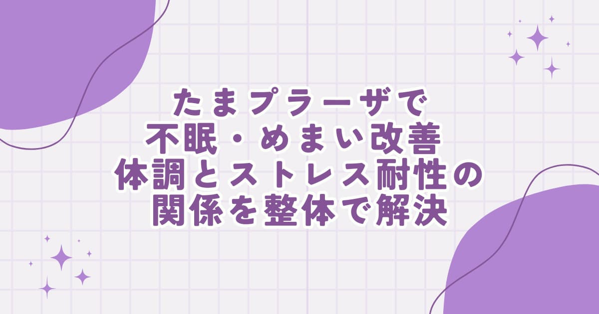 たまプラーザで不眠・めまいに悩む方へ｜体調とストレス耐性の関係を整体の視点から解説