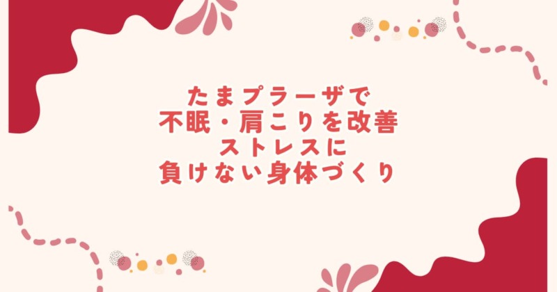 たまプラーザで不眠・肩こりに悩む方へ ストレスと自律神経を整える整体
